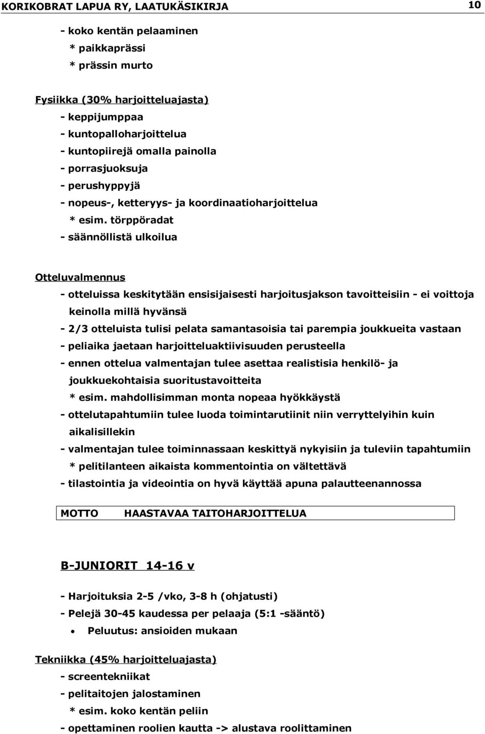 törppöradat - säännöllistä ulkoilua Otteluvalmennus - otteluissa keskitytään ensisijaisesti harjoitusjakson tavoitteisiin - ei voittoja keinolla millä hyvänsä - 2/3 otteluista tulisi pelata