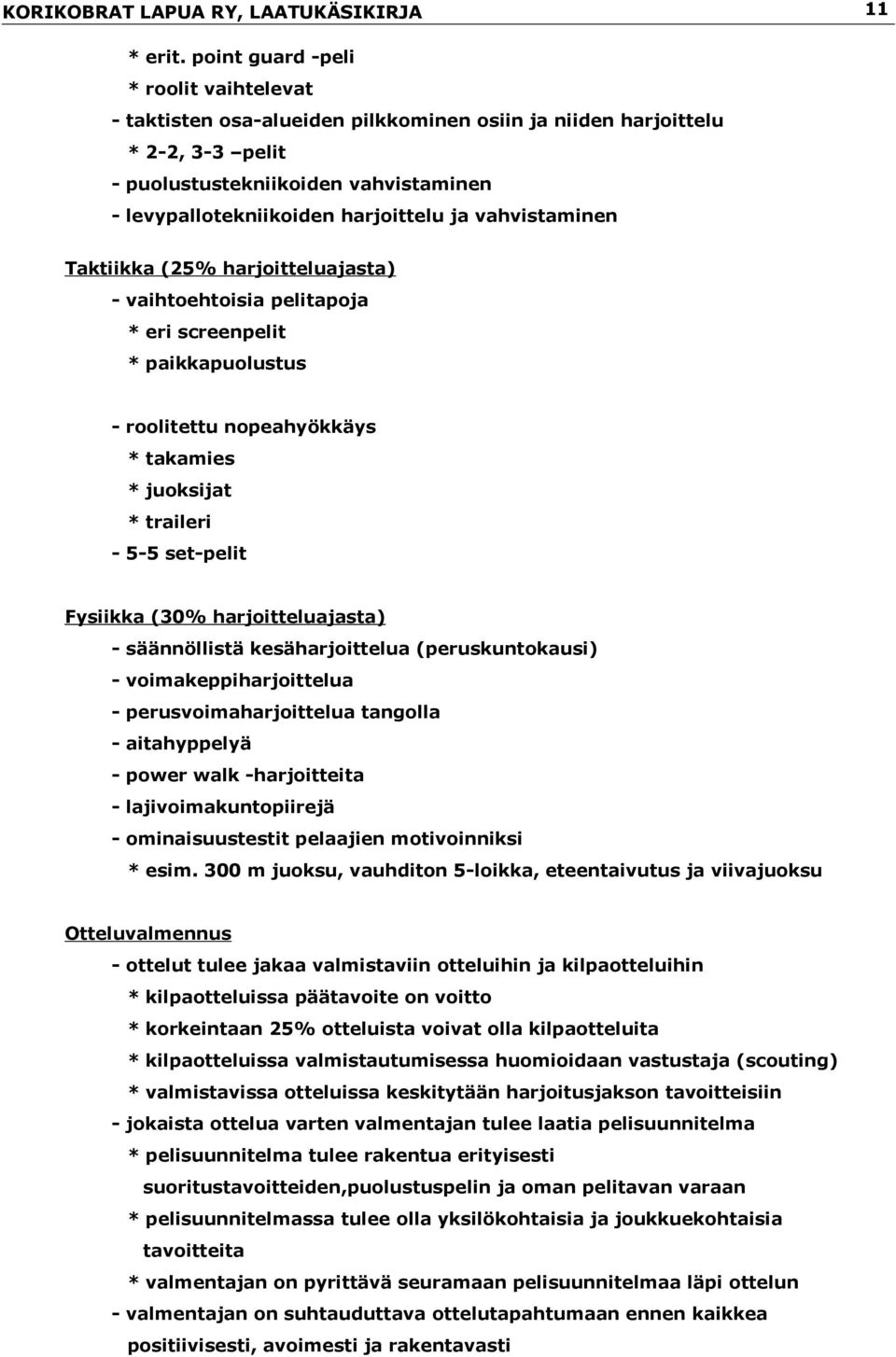 vahvistaminen Taktiikka (25% harjoitteluajasta) - vaihtoehtoisia pelitapoja * eri screenpelit * paikkapuolustus - roolitettu nopeahyökkäys * takamies * juoksijat * traileri - 5-5 set-pelit Fysiikka