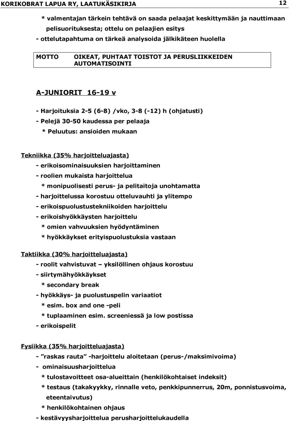 (35% harjoitteluajasta) - erikoisominaisuuksien harjoittaminen - roolien mukaista harjoittelua * monipuolisesti perus- ja pelitaitoja unohtamatta - harjoittelussa korostuu otteluvauhti ja ylitempo -