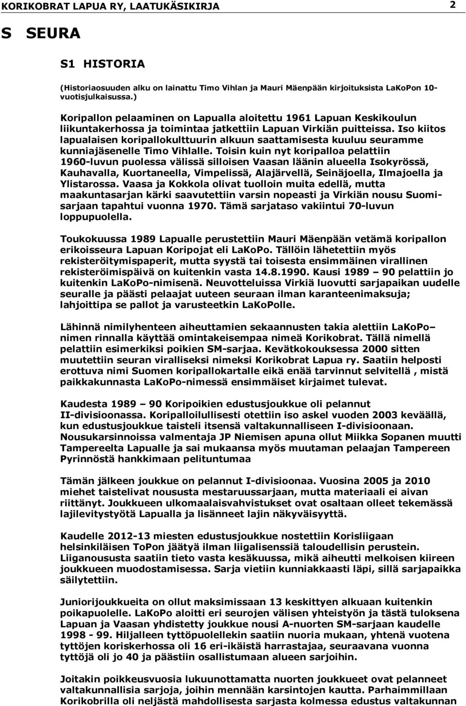 Iso kiitos lapualaisen koripallokulttuurin alkuun saattamisesta kuuluu seuramme kunniajäsenelle Timo Vihlalle.