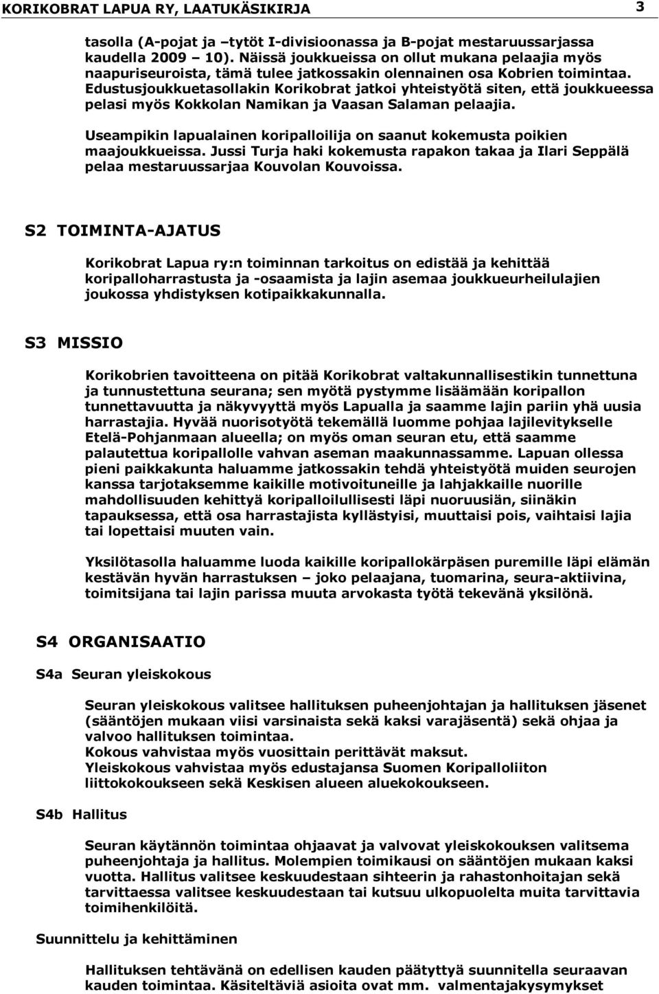 Edustusjoukkuetasollakin Korikobrat jatkoi yhteistyötä siten, että joukkueessa pelasi myös Kokkolan Namikan ja Vaasan Salaman pelaajia.