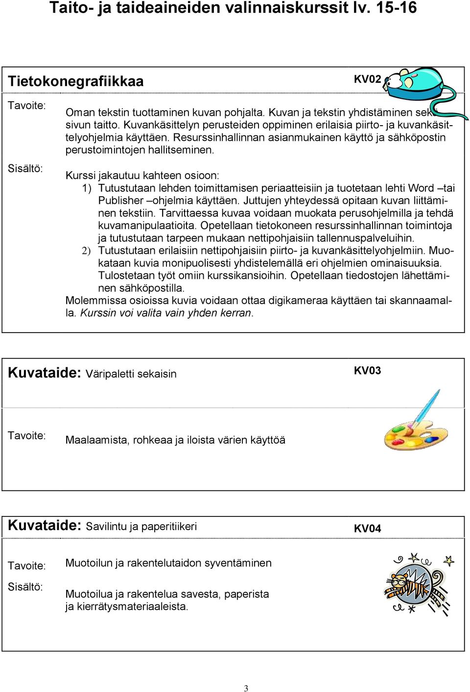 Kurssi jakautuu kahteen osioon: 1) Tutustutaan lehden toimittamisen periaatteisiin ja tuotetaan lehti Word tai Publisher ohjelmia käyttäen. Juttujen yhteydessä opitaan kuvan liittäminen tekstiin.