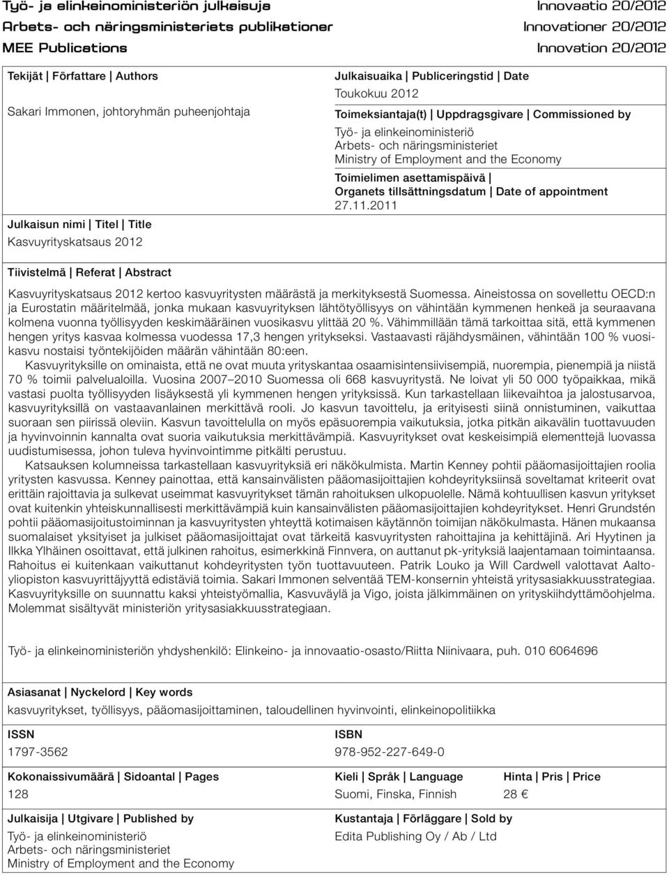 elinkeinoministeriö Arbets- och näringsministeriet Ministry of Employment and the Economy Toimielimen asettamispäivä Organets tillsättningsdatum Date of appointment 27.11.