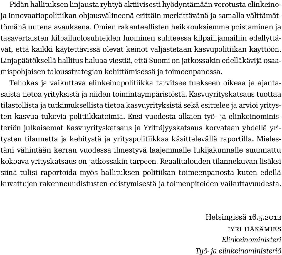 kasvupolitiikan käyttöön. Linjapäätöksellä hallitus haluaa viestiä, että Suomi on jatkossakin edelläkävijä osaamispohjaisen talousstrategian kehittämisessä ja toimeenpanossa.