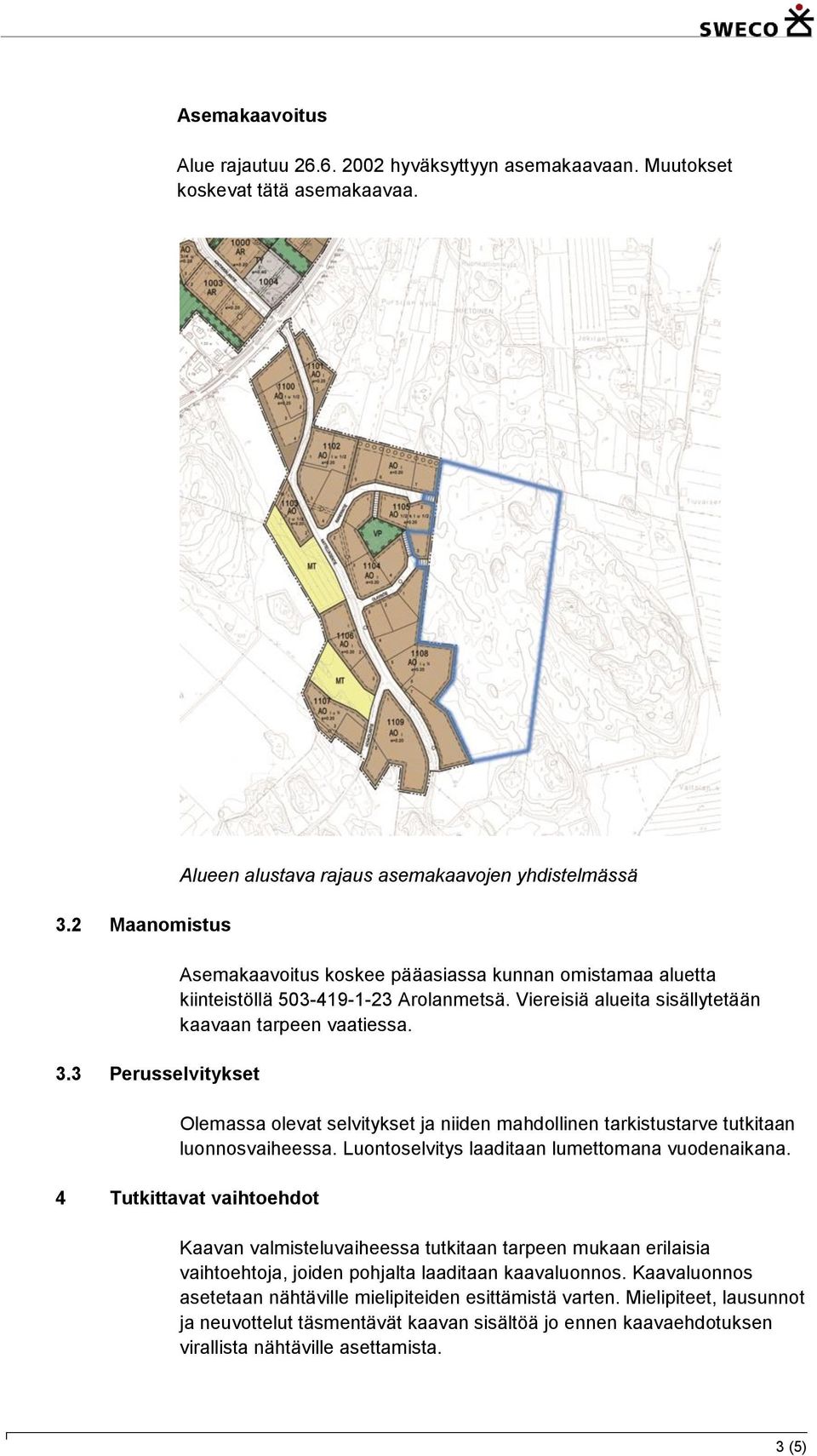 Viereisiä alueita sisällytetään kaavaan tarpeen vaatiessa. Olemassa olevat selvitykset ja niiden mahdollinen tarkistustarve tutkitaan luonnosvaiheessa.