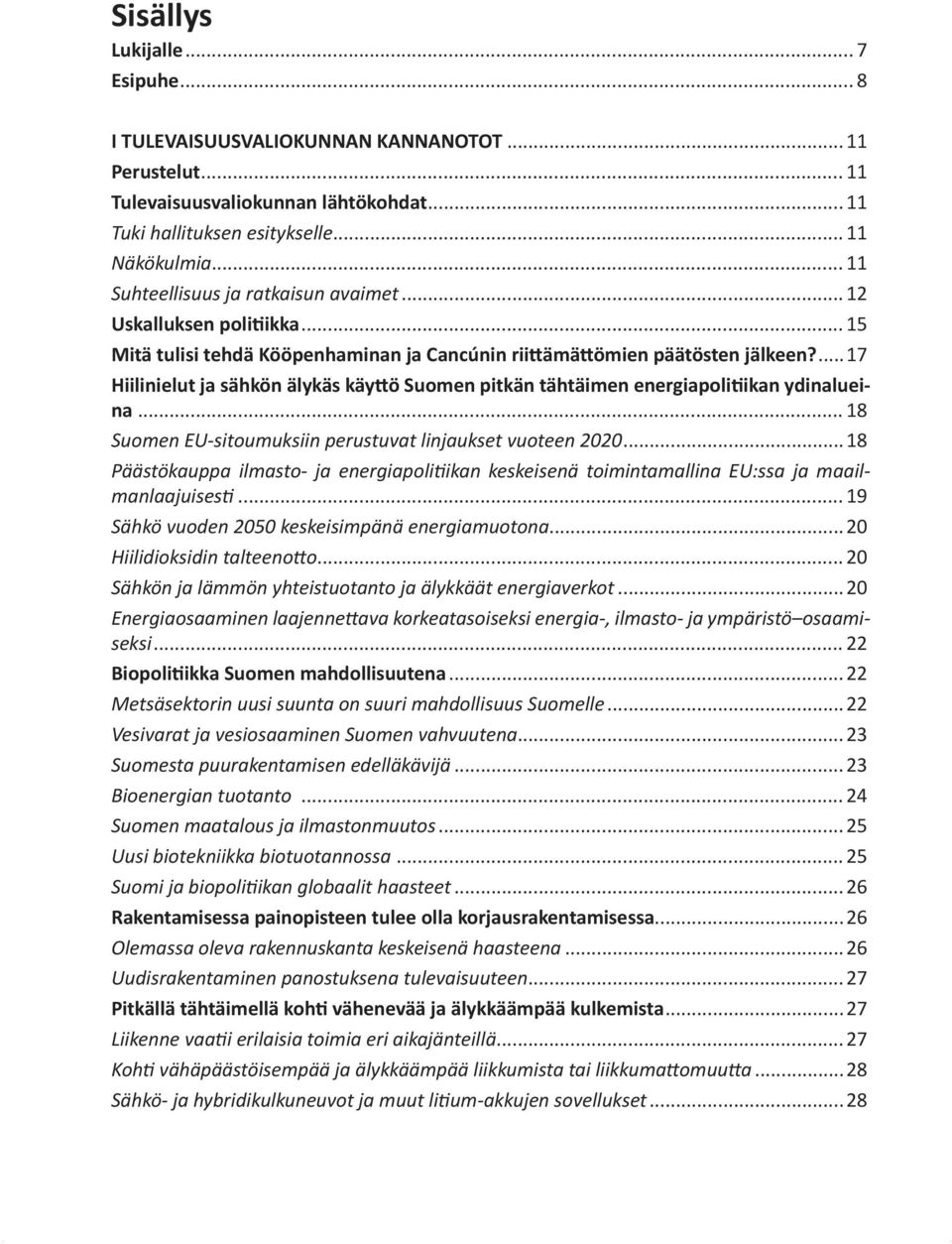 ...17 Hiilinielut ja sähkön älykäs käyttö Suomen pitkän tähtäimen energiapolitiikan ydinalueina... 18 Suomen EU-sitoumuksiin perustuvat linjauk set vuoteen 2020.