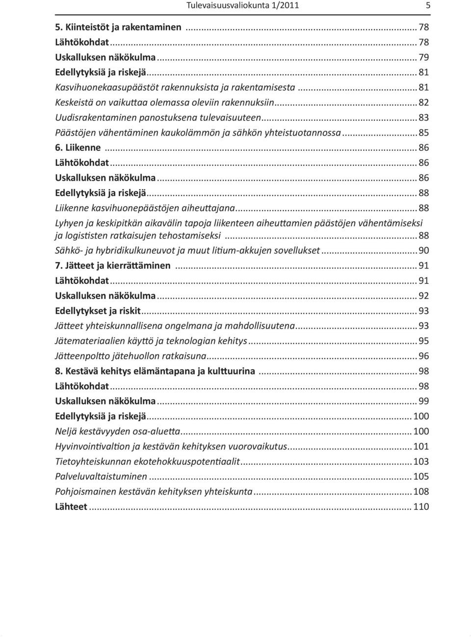 .. 86 Lähtökohdat... 86 Uskalluksen näkökulma... 86 Edellytyksiä ja riskejä... 88 Liikenne kasvihuonepäästöjen aiheuttajana.