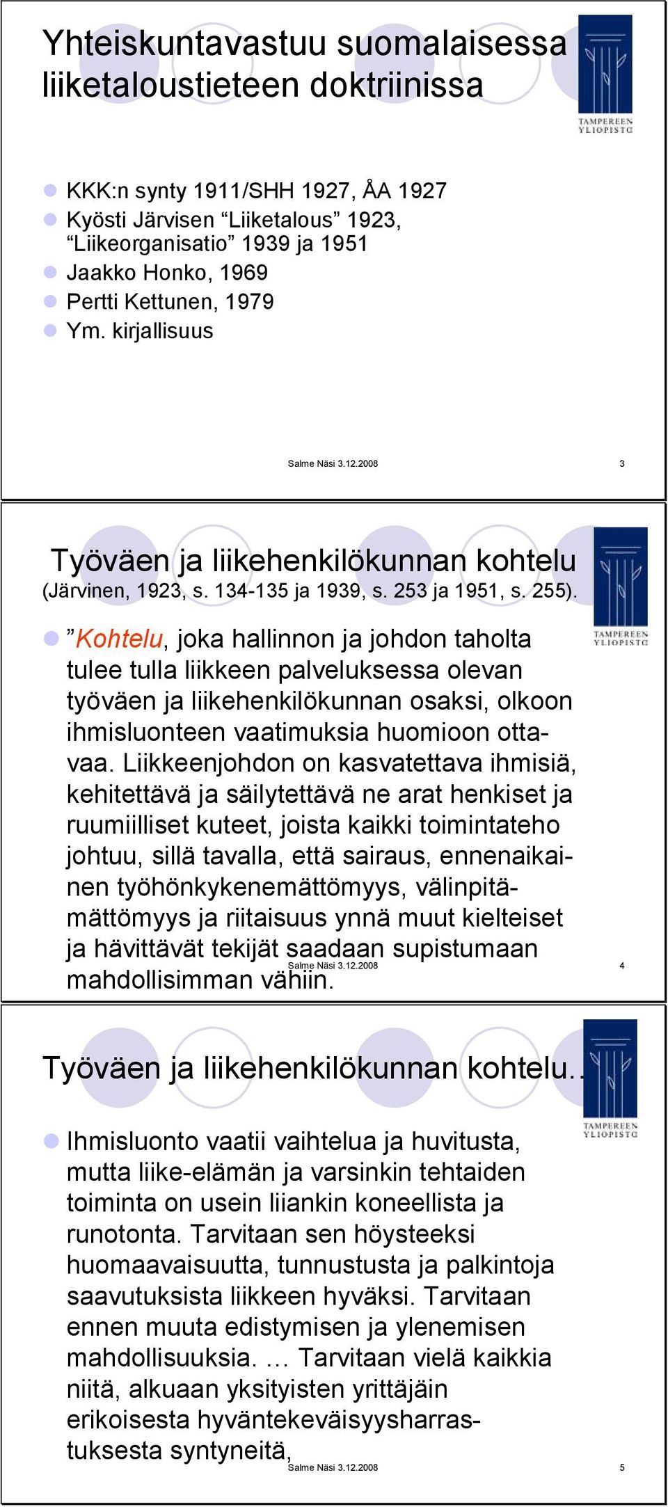 Kohtelu, joka hallinnon ja johdon taholta tulee tulla liikkeen palveluksessa olevan työväen ja liikehenkilökunnan osaksi, olkoon ihmisluonteen vaatimuksia huomioon ottavaa.