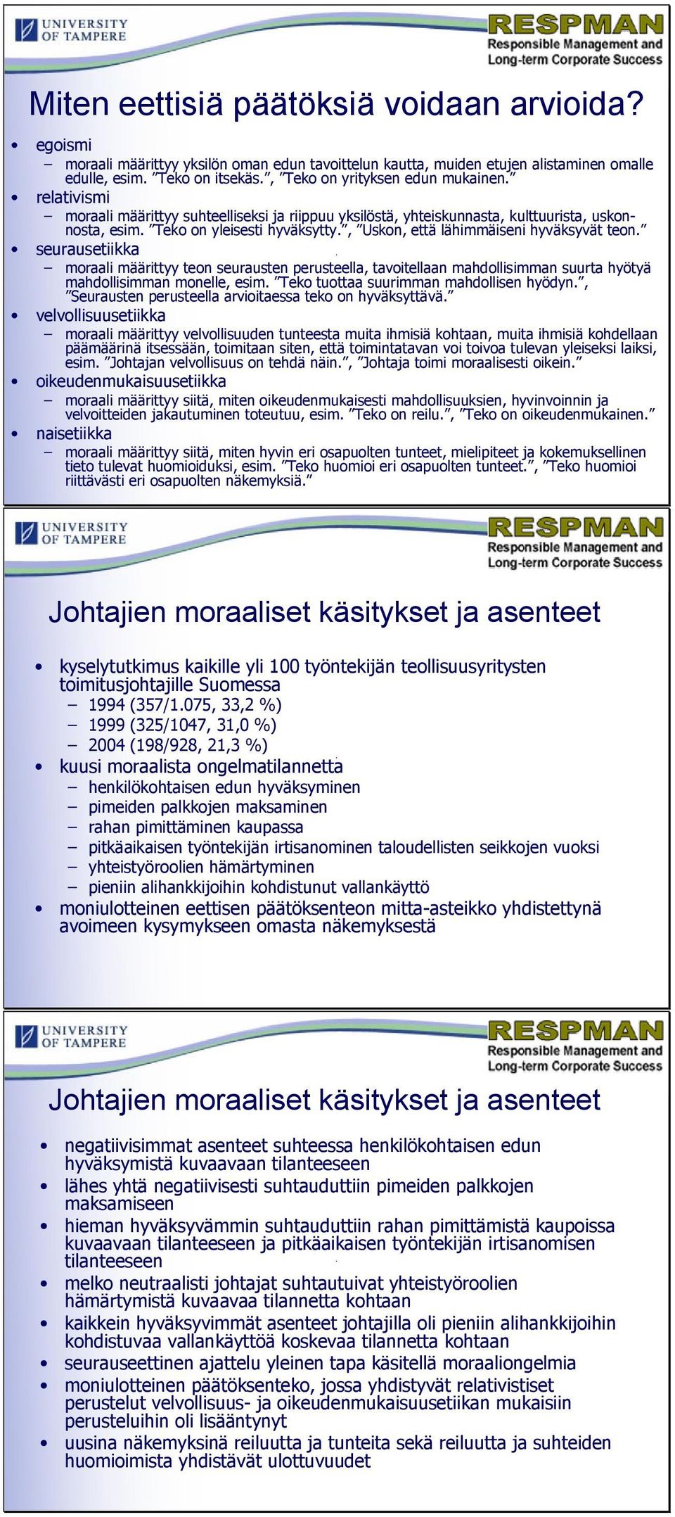 , Uskon, että lähimmäiseni hyväksyvät teon. seurausetiikka moraali määrittyy teon seurausten perusteella, tavoitellaan mahdollisimman suurta hyötyä mahdollisimman monelle, esim.