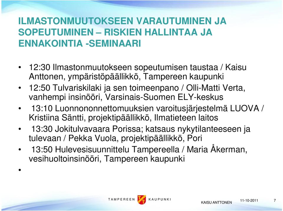 ELY-keskus 13:10 Luonnononnettomuuksien varoitusjärjestelmä LUOVA / Kristiina Säntti, projektipäällikkö, Ilmatieteen laitos 13:30 Jokitulvavaara Porissa;