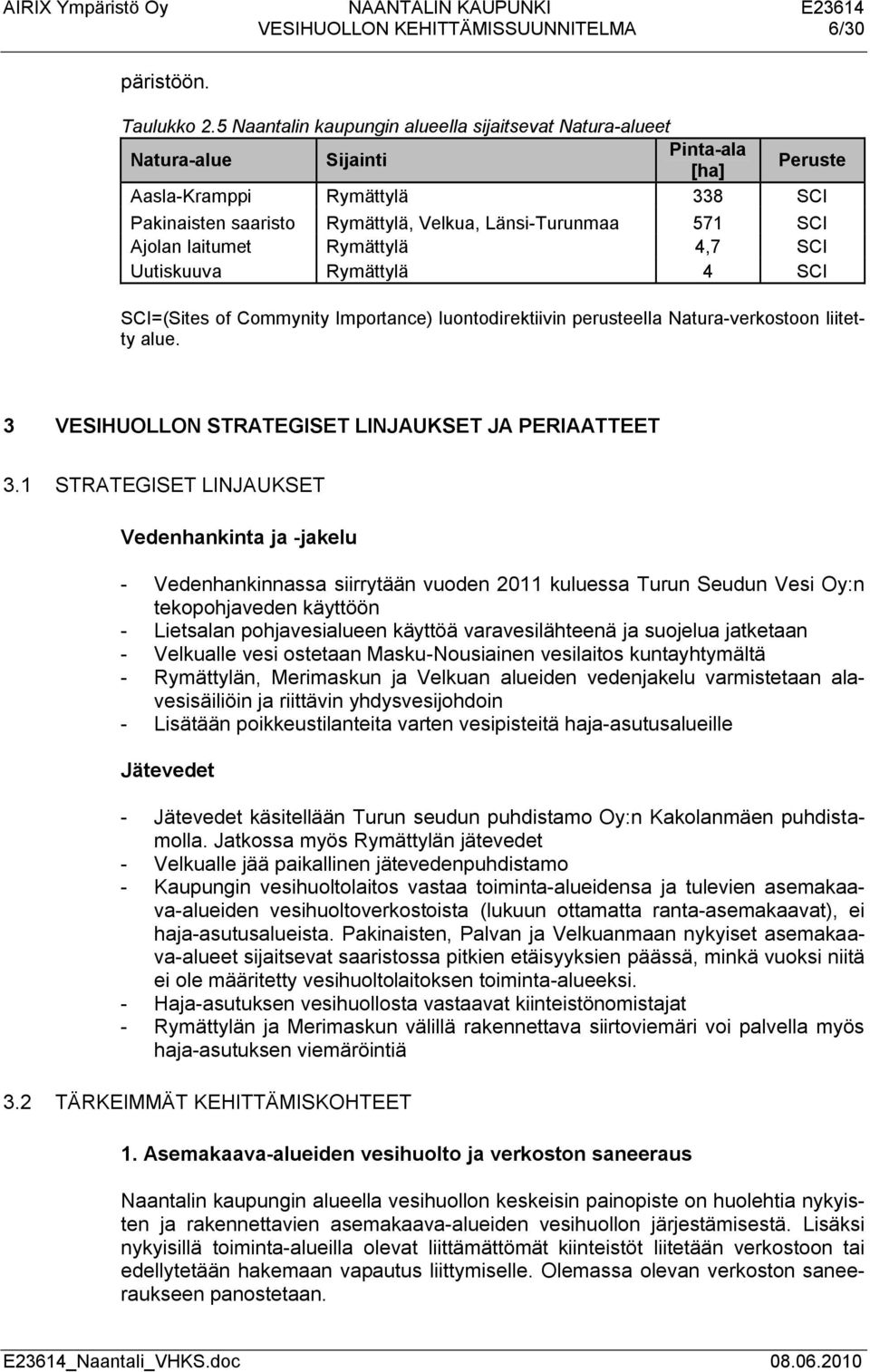 Ajolan laitumet Rymättylä 4,7 SCI Uutiskuuva Rymättylä 4 SCI SCI=(Sites of Commynity Importance) luontodirektiivin perusteella Natura-verkostoon liitetty alue.