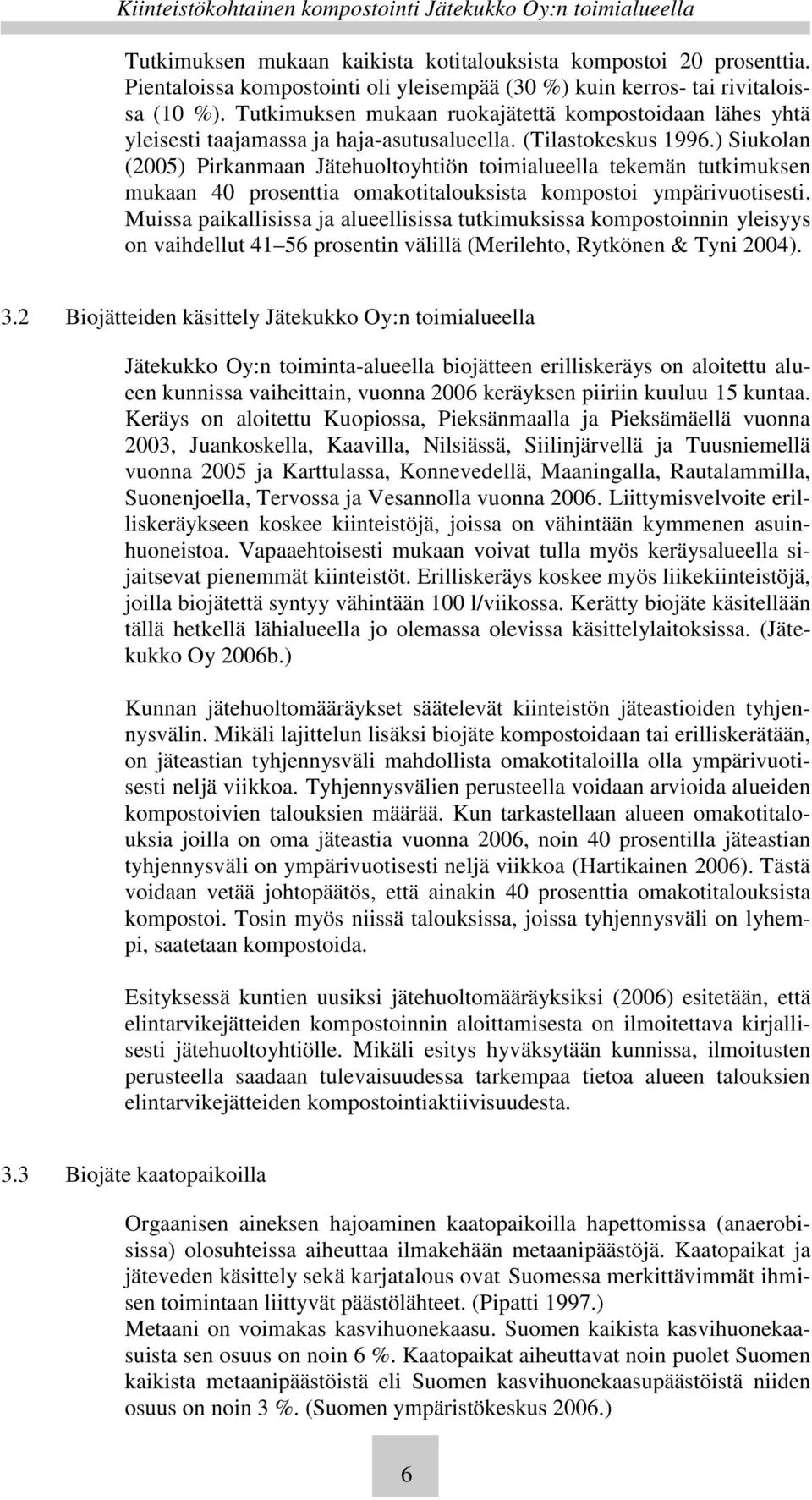 ) Siukolan (2005) Pirkanmaan Jätehuoltoyhtiön toimialueella tekemän tutkimuksen mukaan 40 prosenttia omakotitalouksista kompostoi ympärivuotisesti.