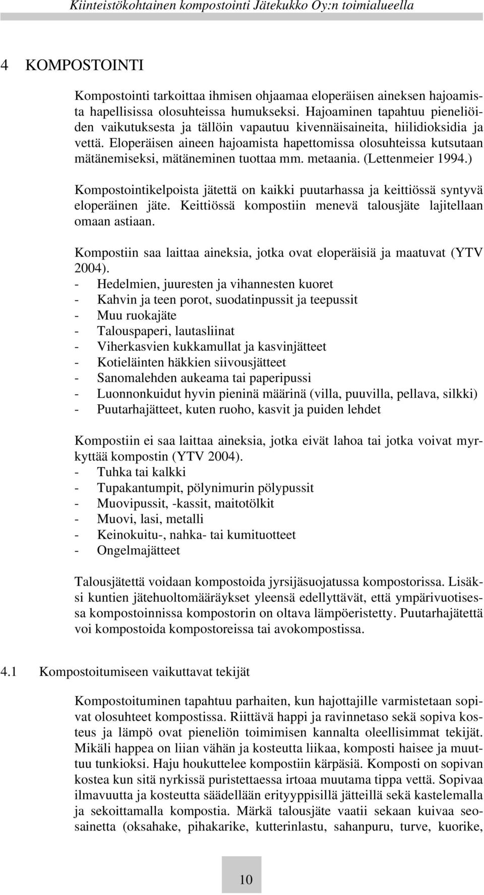 Eloperäisen aineen hajoamista hapettomissa olosuhteissa kutsutaan mätänemiseksi, mätäneminen tuottaa mm. metaania. (Lettenmeier 1994.