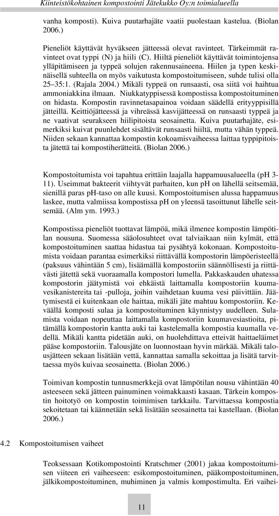 (Rajala 2004.) Mikäli typpeä on runsaasti, osa siitä voi haihtua ammoniakkina ilmaan. Niukkatyppisessä kompostissa kompostoituminen on hidasta.