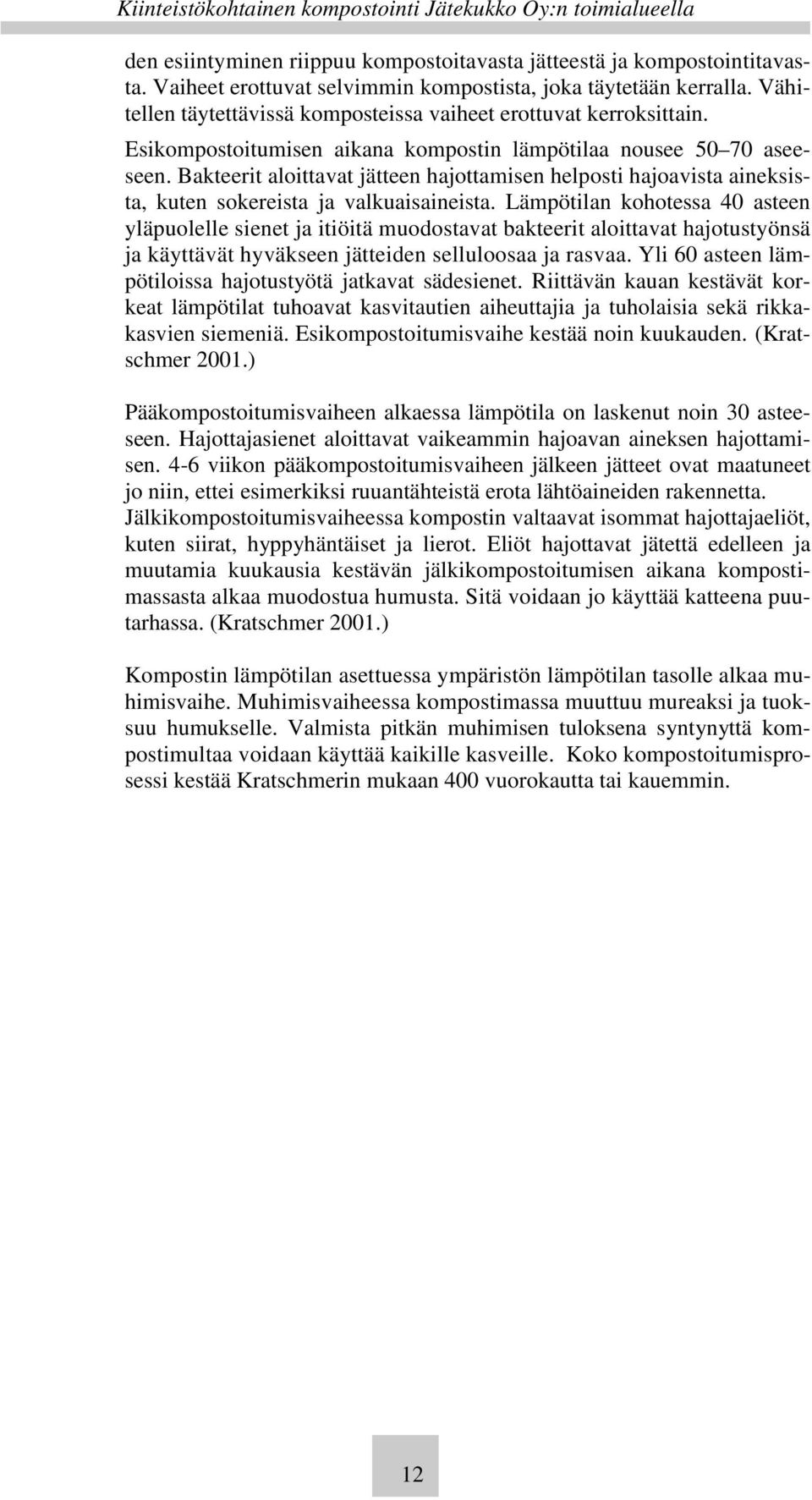 Bakteerit aloittavat jätteen hajottamisen helposti hajoavista aineksista, kuten sokereista ja valkuaisaineista.