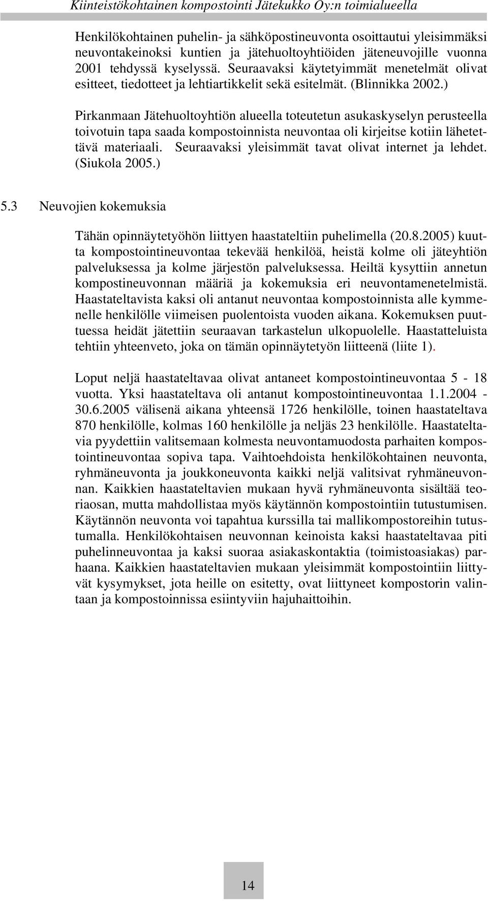 ) Pirkanmaan Jätehuoltoyhtiön alueella toteutetun asukaskyselyn perusteella toivotuin tapa saada kompostoinnista neuvontaa oli kirjeitse kotiin lähetettävä materiaali.