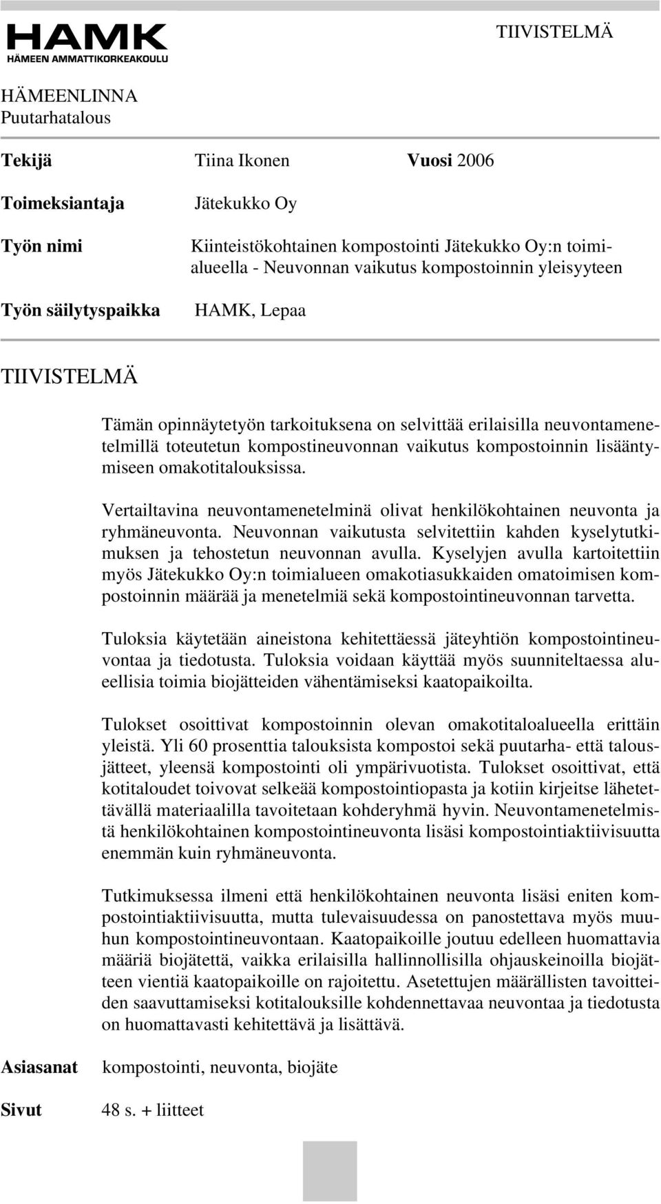 kompostoinnin lisääntymiseen omakotitalouksissa. Vertailtavina neuvontamenetelminä olivat henkilökohtainen neuvonta ja ryhmäneuvonta.