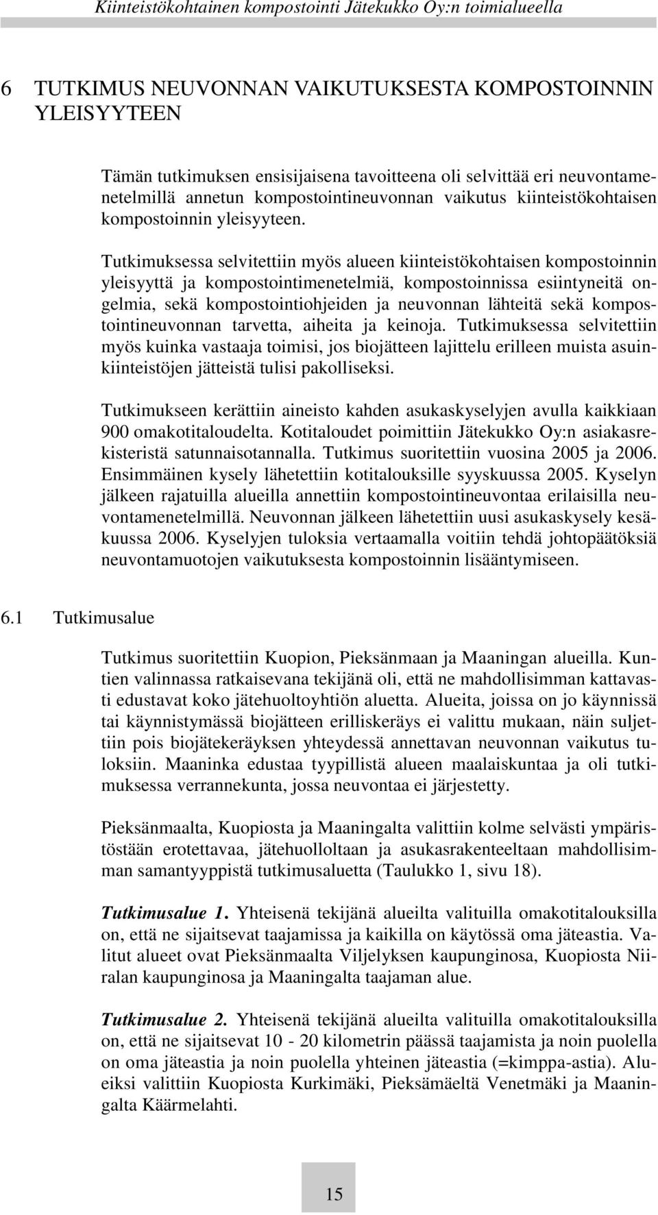 Tutkimuksessa selvitettiin myös alueen kiinteistökohtaisen kompostoinnin yleisyyttä ja kompostointimenetelmiä, kompostoinnissa esiintyneitä ongelmia, sekä kompostointiohjeiden ja neuvonnan lähteitä