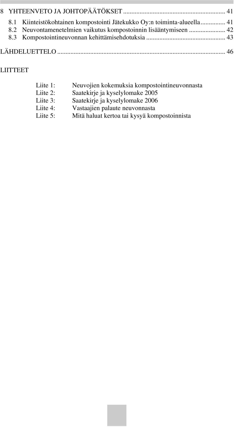 .. 46 LIITTEET Liite 1: Neuvojien kokemuksia kompostointineuvonnasta Liite 2: Saatekirje ja kyselylomake 2005 Liite 3: