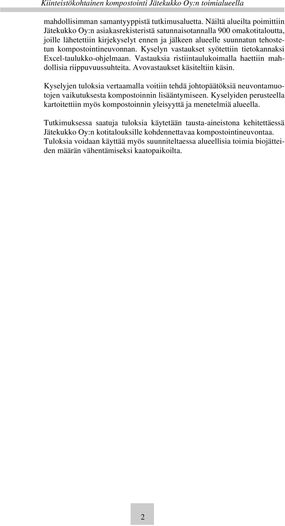 kompostointineuvonnan. Kyselyn vastaukset syötettiin tietokannaksi Excel-taulukko-ohjelmaan. Vastauksia ristiintaulukoimalla haettiin mahdollisia riippuvuussuhteita. Avovastaukset käsiteltiin käsin.
