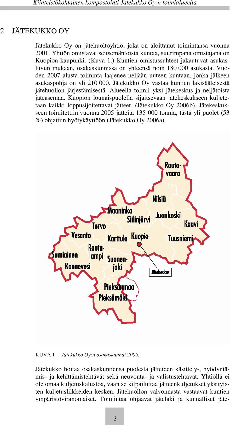 Vuoden 2007 alusta toiminta laajenee neljään uuteen kuntaan, jonka jälkeen asukaspohja on yli 210 000. Jätekukko Oy vastaa kuntien lakisääteisestä jätehuollon järjestämisestä.