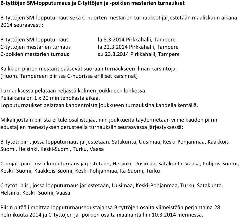 (Huom. Tampereen piirissä C-nuorissa erilliset karsinnat) Turnauksessa pelataan neljässä kolmen joukkueen lohkossa. Peliaikana on 1 x 20 min tehokasta aikaa.