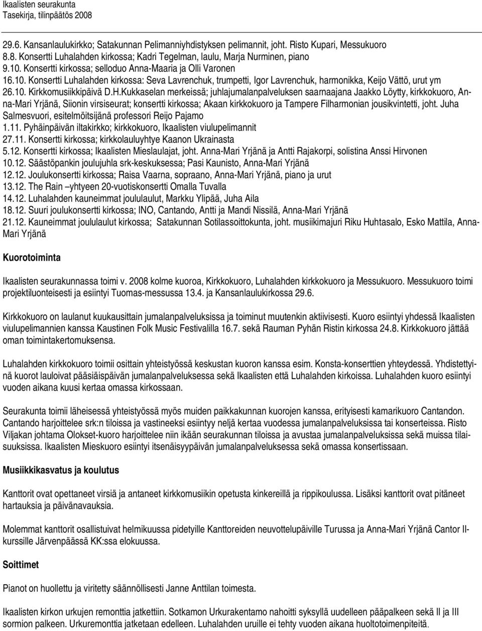 H.Kukkaselan merkeissä; juhlajumalanpalveluksen saarnaajana Jaakko Löytty, kirkkokuoro, Anna-Mari Yrjänä, Siionin virsiseurat; konsertti kirkossa; Akaan kirkkokuoro ja Tampere Filharmonian