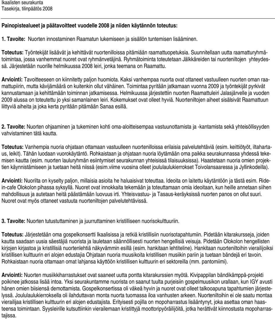 Ryhmätoiminta toteutetaan Jälkkäreiden tai nuorteniltojen yhteydessä. Järjestetään nuorille helmikuussa 2008 leiri, jonka teemana on Raamattu. Arviointi: Tavoitteeseen on kiinnitetty paljon huomiota.