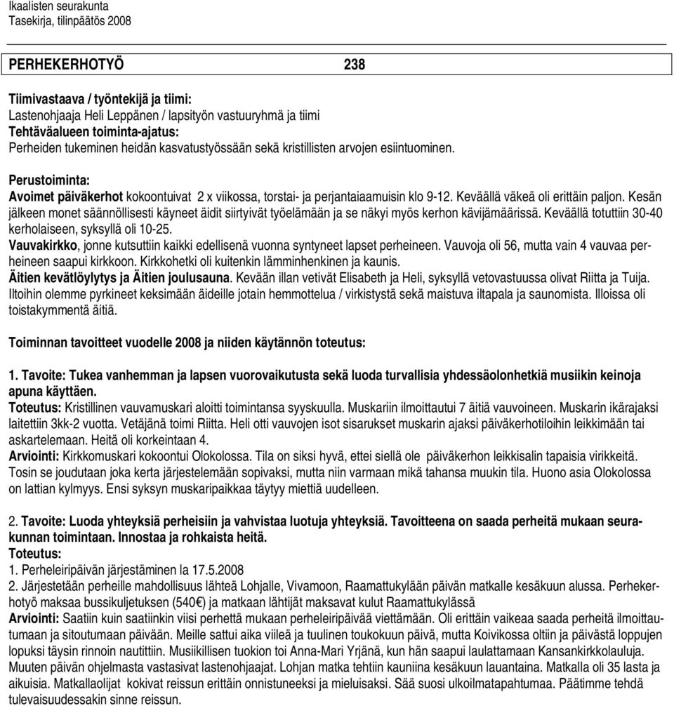 Kesän jälkeen monet säännöllisesti käyneet äidit siirtyivät työelämään ja se näkyi myös kerhon kävijämäärissä. Keväällä totuttiin 30-40 kerholaiseen, syksyllä oli 10-25.