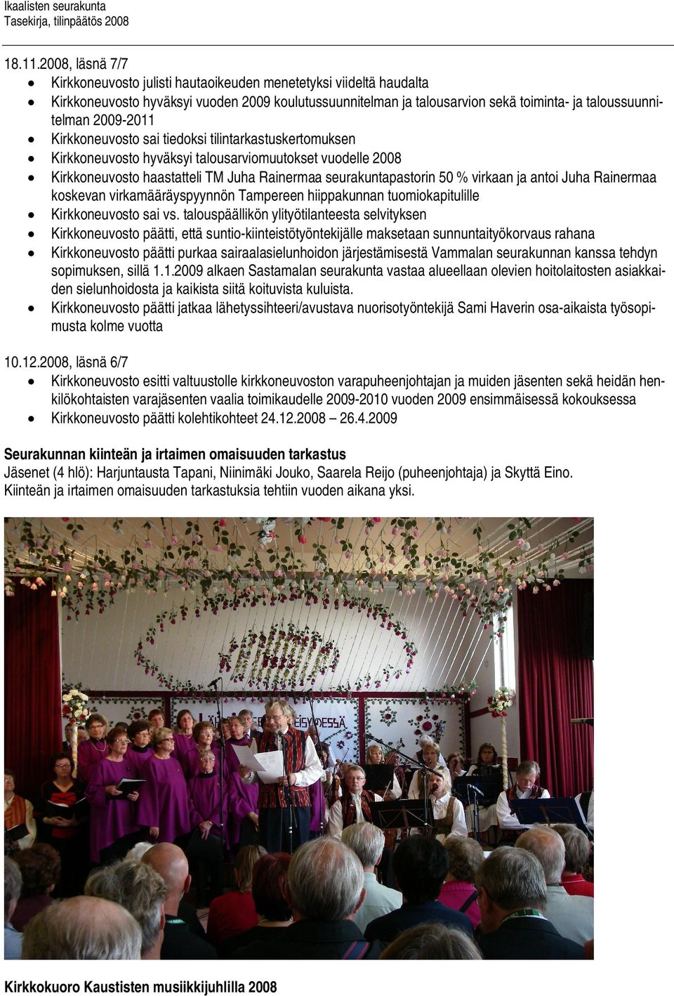 2009-2011 Kirkkoneuvosto sai tiedoksi tilintarkastuskertomuksen Kirkkoneuvosto hyväksyi talousarviomuutokset vuodelle 2008 Kirkkoneuvosto haastatteli TM Juha Rainermaa seurakuntapastorin 50 % virkaan