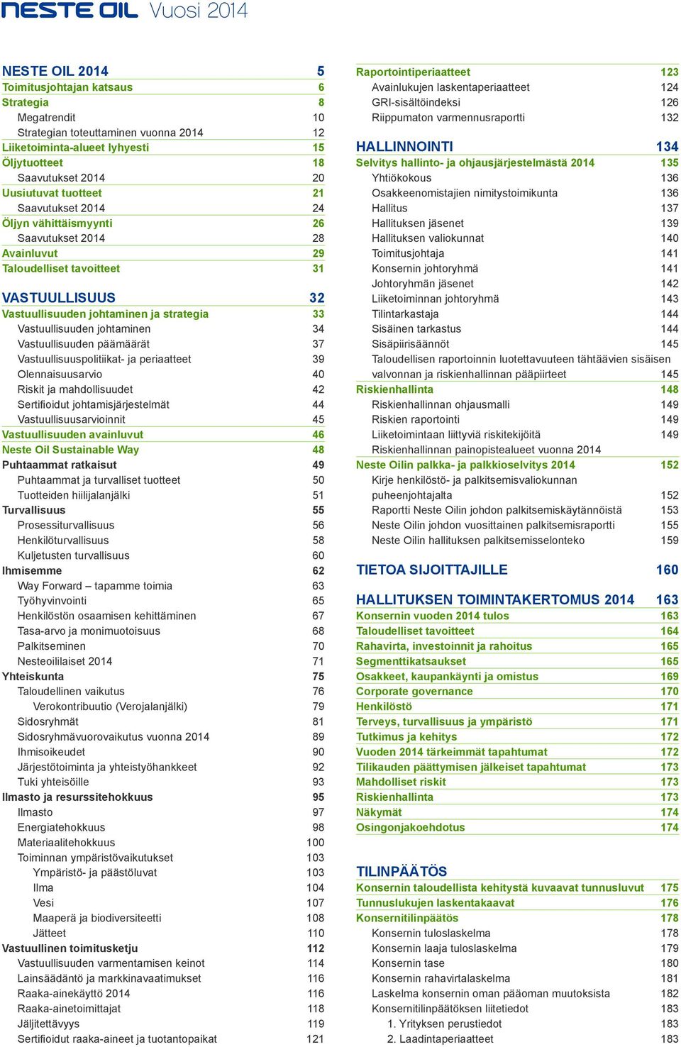 Vastuullisuuden johtaminen 34 Vastuullisuuden päämäärät 37 Vastuullisuuspolitiikat- ja periaatteet 39 Olennaisuusarvio 40 Riskit ja mahdollisuudet 42 Sertifioidut johtamisjärjestelmät 44