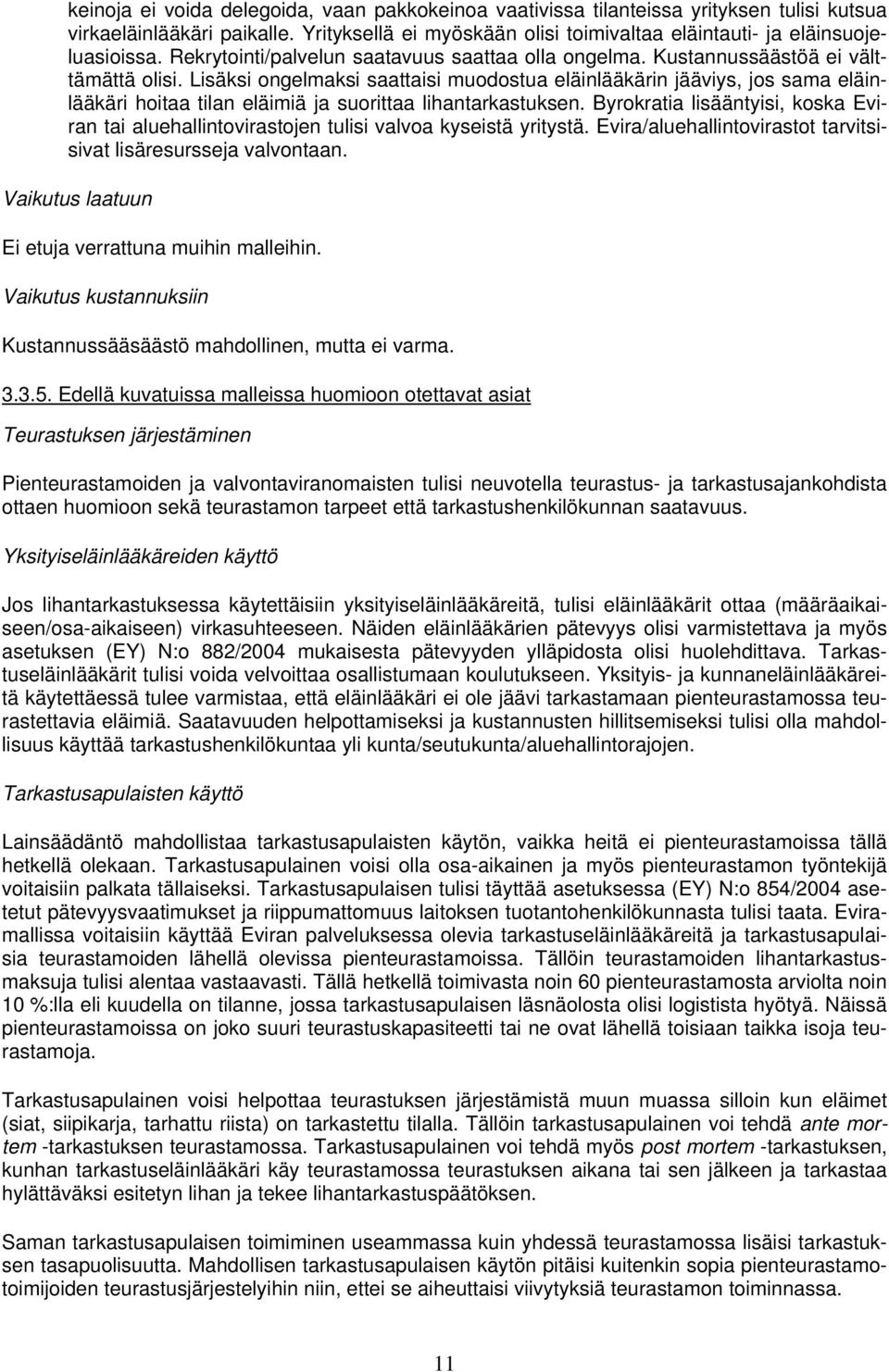 Lisäksi ongelmaksi saattaisi muodostua eläinlääkärin jääviys, jos sama eläinlääkäri hoitaa tilan eläimiä ja suorittaa lihantarkastuksen.