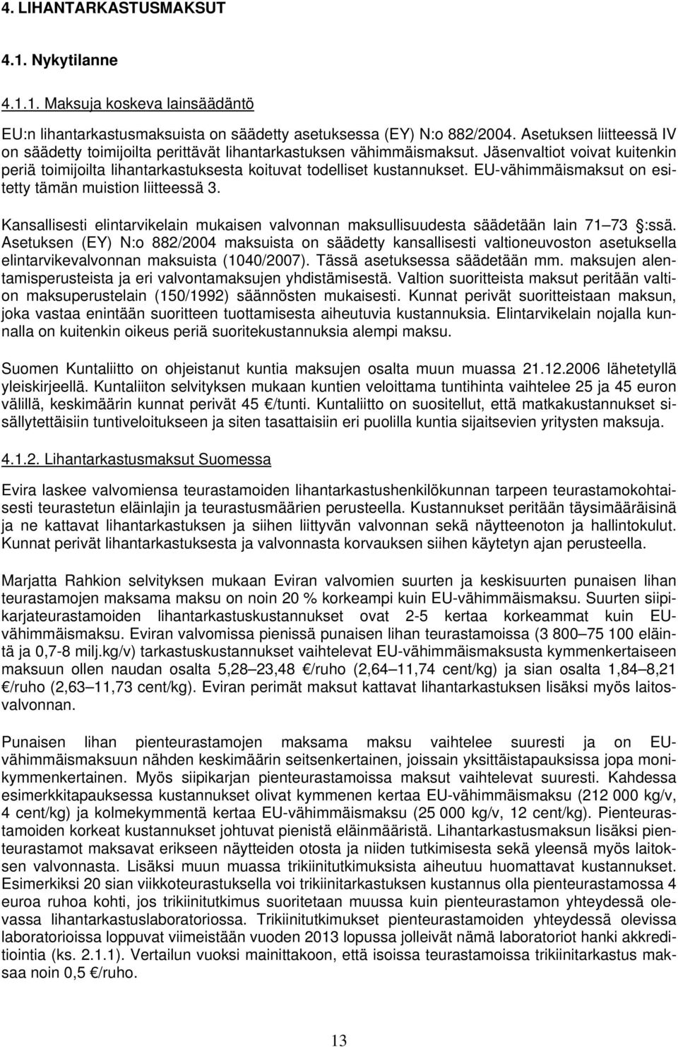 EU-vähimmäismaksut on esitetty tämän muistion liitteessä 3. Kansallisesti elintarvikelain mukaisen valvonnan maksullisuudesta säädetään lain 71 73 :ssä.