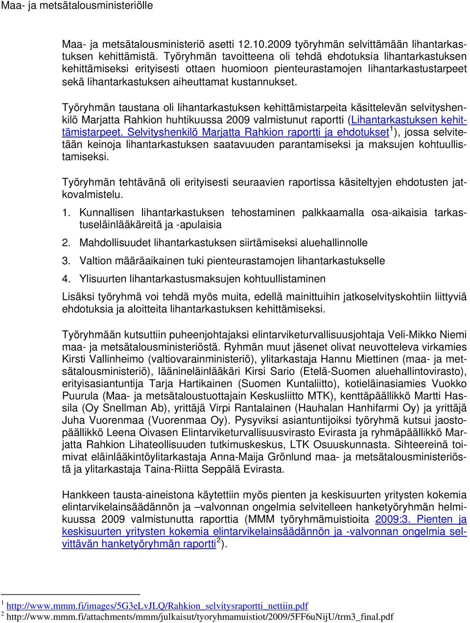 Työryhmän taustana oli lihantarkastuksen kehittämistarpeita käsittelevän selvityshenkilö Marjatta Rahkion huhtikuussa 2009 valmistunut raportti (Lihantarkastuksen kehittämistarpeet.