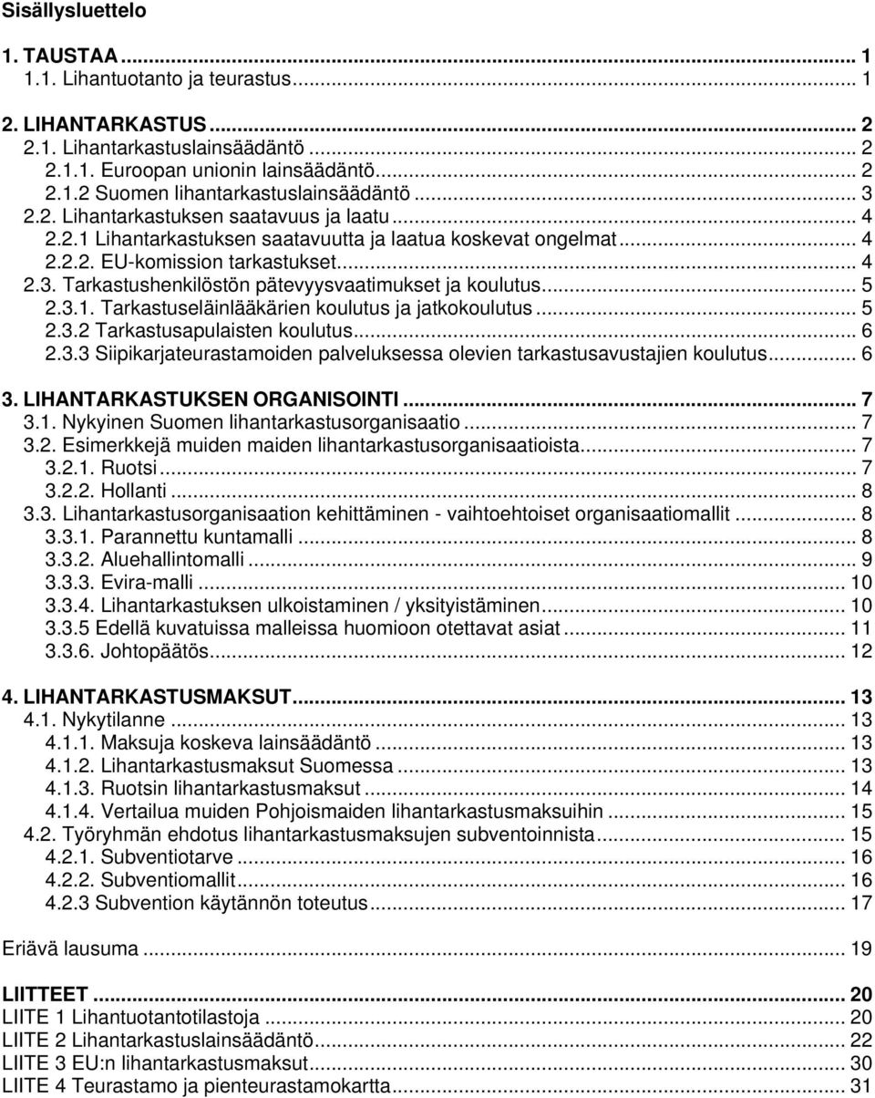 .. 5 2.3.1. Tarkastuseläinlääkärien koulutus ja jatkokoulutus... 5 2.3.2 Tarkastusapulaisten koulutus... 6 2.3.3 Siipikarjateurastamoiden palveluksessa olevien tarkastusavustajien koulutus... 6 3.