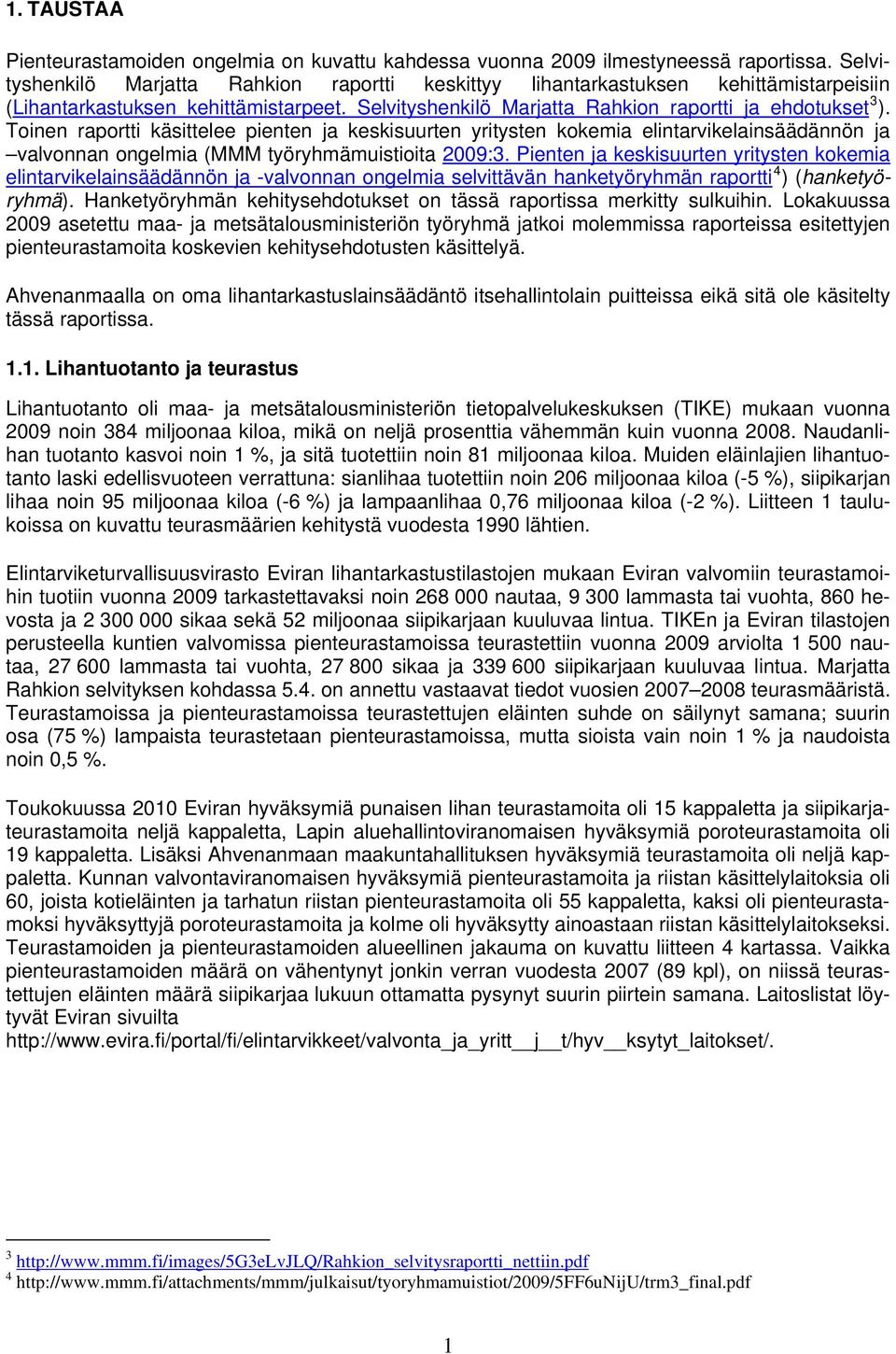 Toinen raportti käsittelee pienten ja keskisuurten yritysten kokemia elintarvikelainsäädännön ja valvonnan ongelmia (MMM työryhmämuistioita 2009:3.