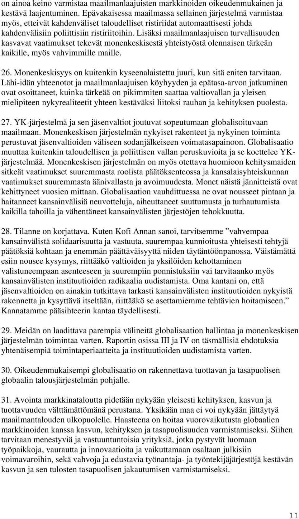 Lisäksi maailmanlaajuisen turvallisuuden kasvavat vaatimukset tekevät monenkeskisestä yhteistyöstä olennaisen tärkeän kaikille, myös vahvimmille maille. 26.