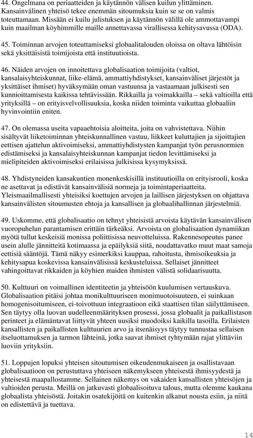 Toiminnan arvojen toteuttamiseksi globaalitalouden oloissa on oltava lähtöisin sekä yksittäisistä toimijoista että instituutioista. 46.