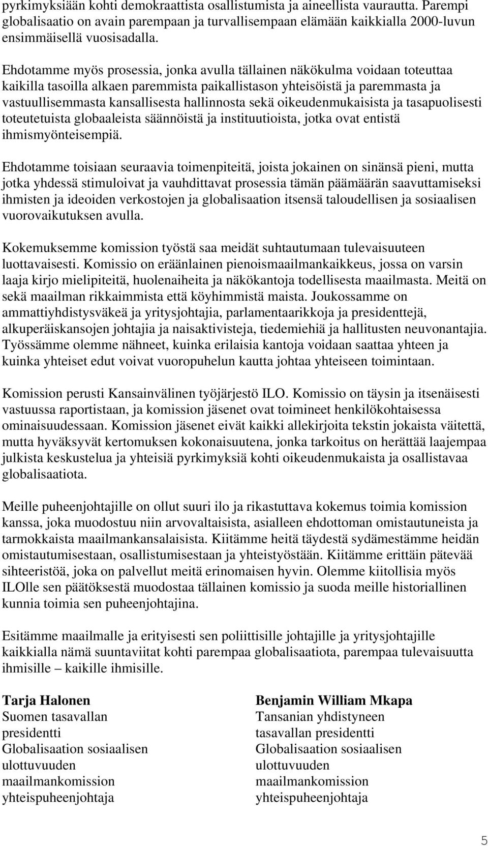 hallinnosta sekä oikeudenmukaisista ja tasapuolisesti toteutetuista globaaleista säännöistä ja instituutioista, jotka ovat entistä ihmismyönteisempiä.