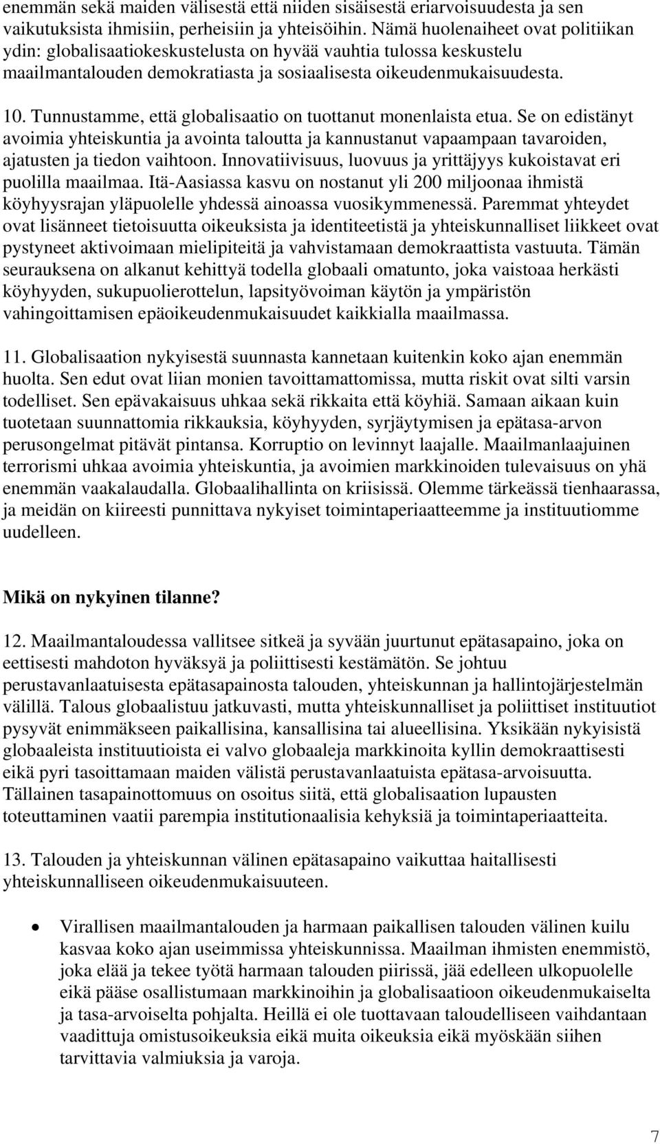 Tunnustamme, että globalisaatio on tuottanut monenlaista etua. Se on edistänyt avoimia yhteiskuntia ja avointa taloutta ja kannustanut vapaampaan tavaroiden, ajatusten ja tiedon vaihtoon.