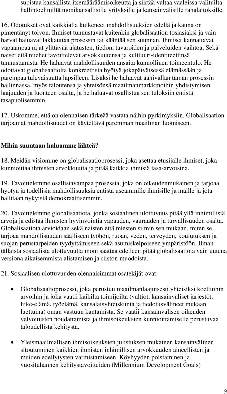 Ihmiset tunnustavat kuitenkin globalisaation tosiasiaksi ja vain harvat haluavat lakkauttaa prosessin tai kääntää sen suunnan.