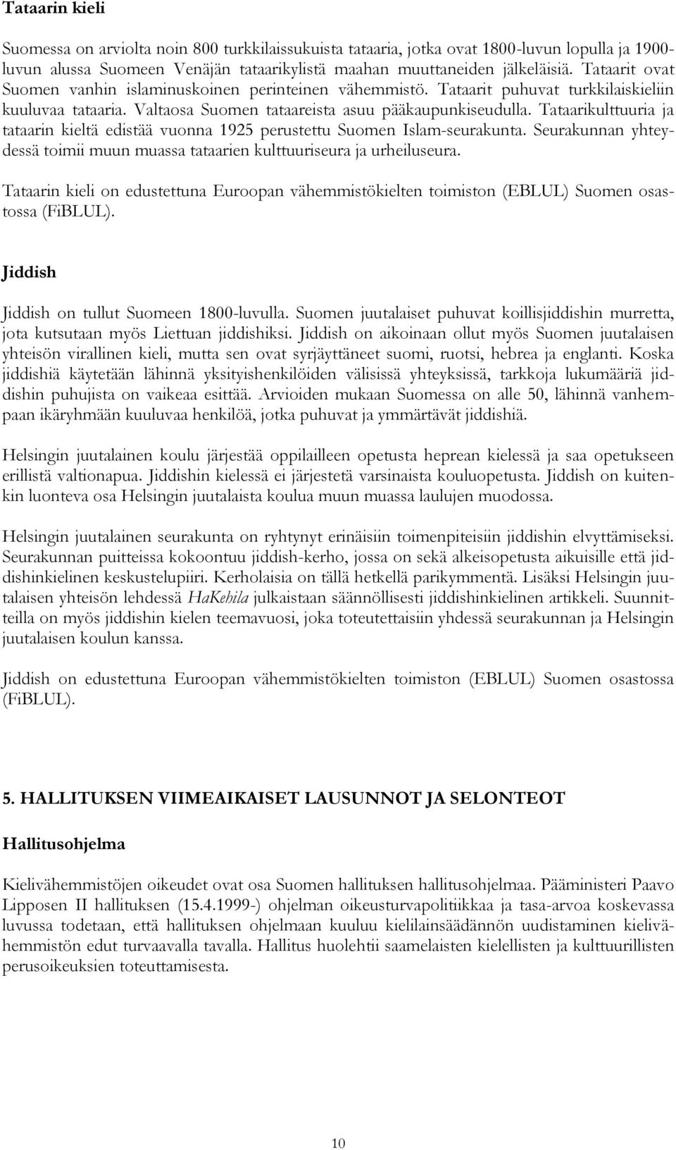 Tataarikulttuuria ja tataarin kieltä edistää vuonna 1925 perustettu Suomen Islam-seurakunta. Seurakunnan yhteydessä toimii muun muassa tataarien kulttuuriseura ja urheiluseura.