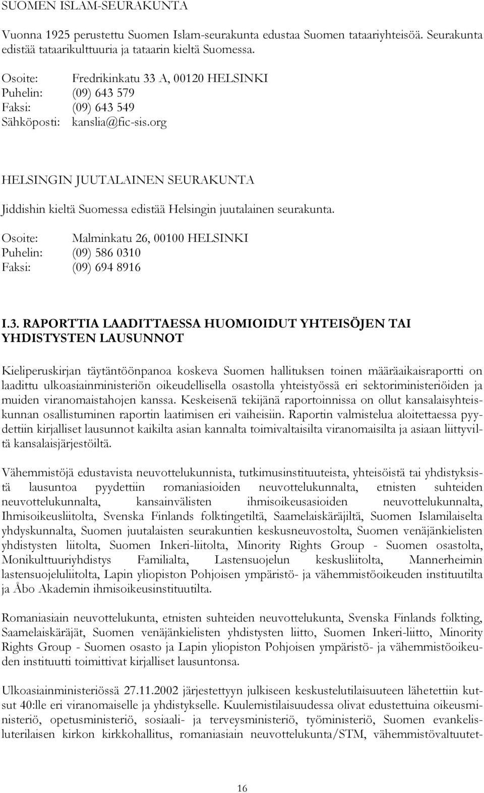 org HELSINGIN JUUTALAINEN SEURAKUNTA Jiddishin kieltä Suomessa edistää Helsingin juutalainen seurakunta. Osoite: Malminkatu 26, 00100 HELSINKI Puhelin: (09) 586 031