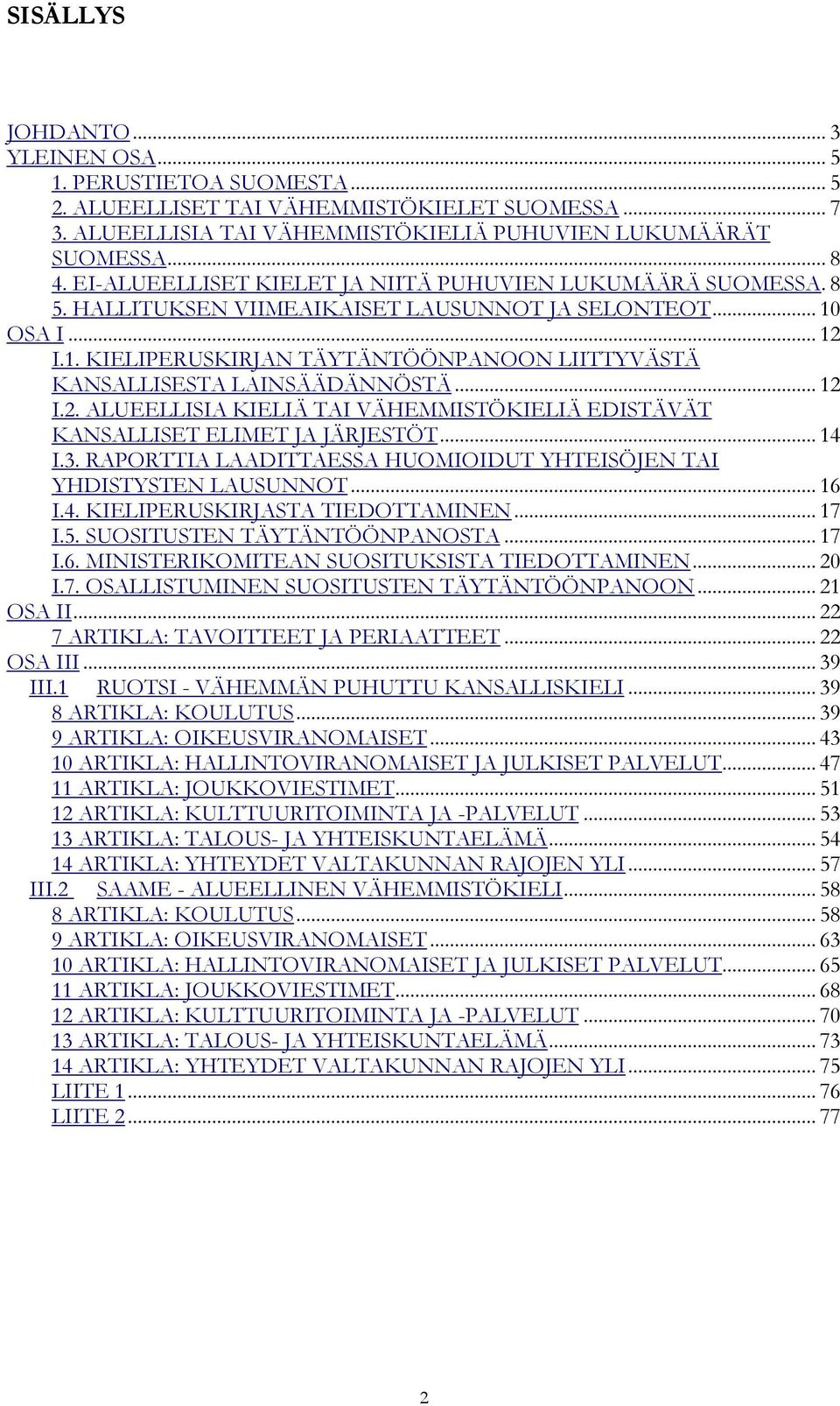 .. 12 I.2. ALUEELLISIA KIELIÄ TAI VÄHEMMISTÖKIELIÄ EDISTÄVÄT KANSALLISET ELIMET JA JÄRJESTÖT... 14 I.3. RAPORTTIA LAADITTAESSA HUOMIOIDUT YHTEISÖJEN TAI YHDISTYSTEN LAUSUNNOT... 16 I.4. KIELIPERUSKIRJASTA TIEDOTTAMINEN.