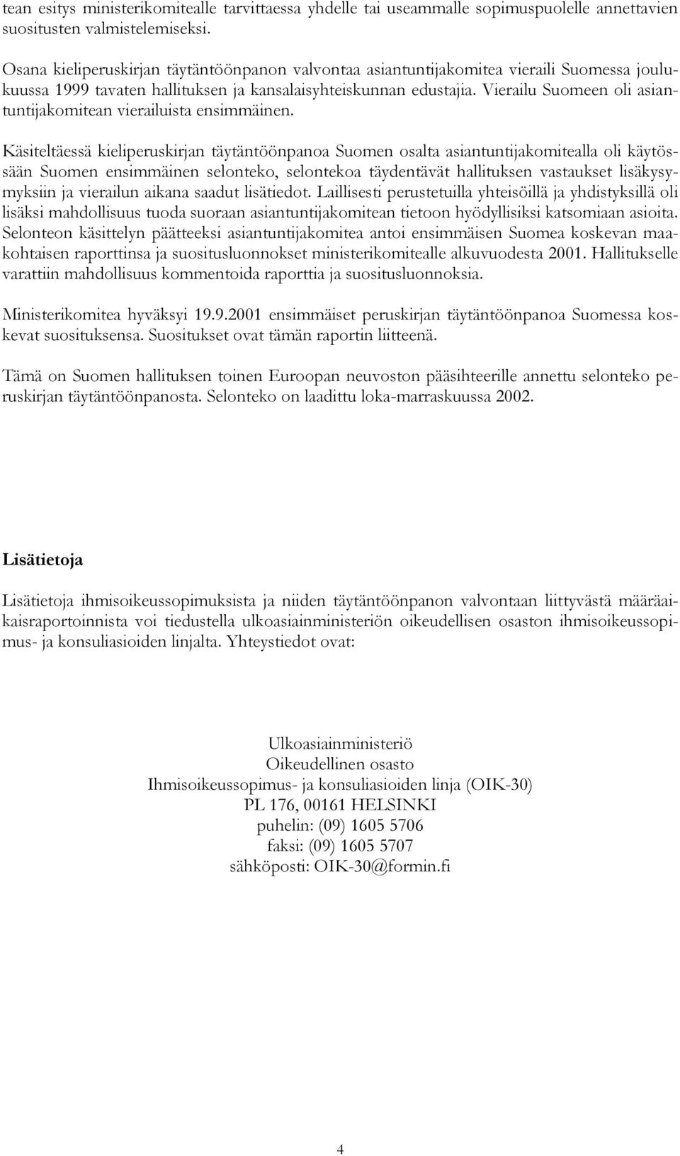 Vierailu Suomeen oli asiantuntijakomitean vierailuista ensimmäinen.