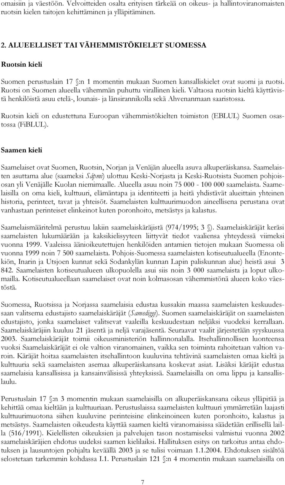 Ruotsi on Suomen alueella vähemmän puhuttu virallinen kieli. Valtaosa ruotsin kieltä käyttävistä henkilöistä asuu etelä-, lounais- ja länsirannikolla sekä Ahvenanmaan saaristossa.