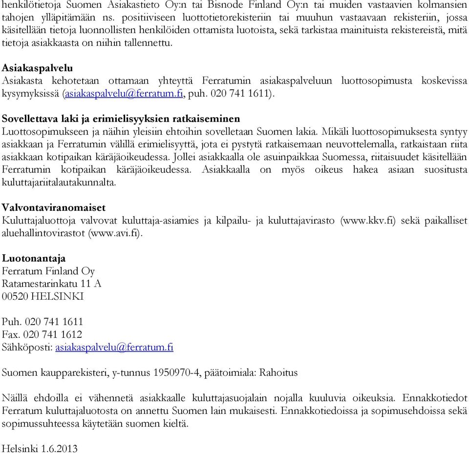 asiakkaasta on niihin tallennettu. Asiakaspalvelu Asiakasta kehotetaan ottamaan yhteyttä Ferratumin asiakaspalveluun luottosopimusta koskevissa kysymyksissä (asiakaspalvelu@ferratum.fi, puh.