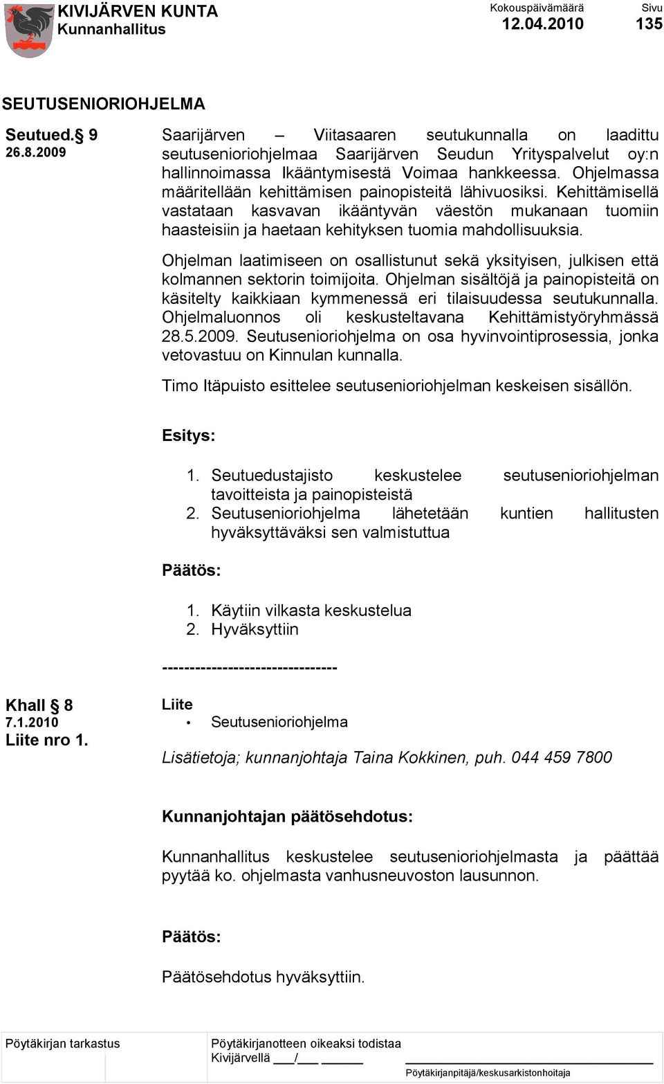 Ohjelmassa määritellään kehittämisen painopisteitä lähivuosiksi. Kehittämisellä vastataan kasvavan ikääntyvän väestön mukanaan tuomiin haasteisiin ja haetaan kehityksen tuomia mahdollisuuksia.