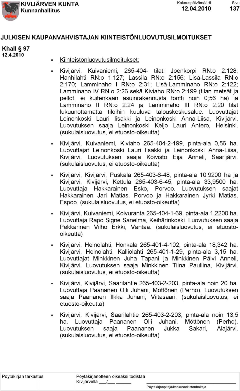 RN:o 2:156; Lisä-Lassila RN:o 2:170; Lamminaho I RN:o 2:31; Lisä-Lamminaho RN:o 2:122; Lamminaho IV RN:o 2:26 sekä Kiviaho RN:o 2:199 (tilan metsät ja pellot, ei kuitenkaan asuinrakennusta tontti