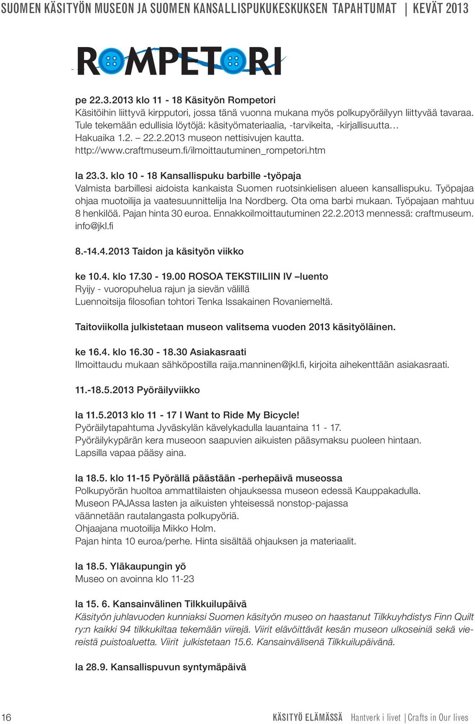 Tule tekemään edullisia löytöjä: käsityömateriaalia, -tarvikeita, -kirjallisuutta Hakuaika 1.2. 22.2.2013 